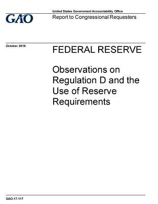 [13264] ^R.e.a.d^ ^O.n.l.i.n.e@ Federal Reserve: Observations on Regulation D and the Use of Reserve Requirements - U.S. Government Accountability Office %P.D.F!