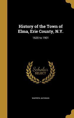 [2b7ce] %F.u.l.l.* ~D.o.w.n.l.o.a.d^ History of the Town of Elma, Erie County, N.Y.: 1620 to 1901 - Warren Jackman %e.P.u.b@