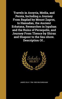 [54088] ^Download@ Travels in Assyria, Media, and Persia, Including a Journey from Bagdad by Mount Zagros, to Hamadan, the Ancient Ecbatana, Researches in Ispahan and the Ruins of Persepolis, and Journey from Thence by Shiraz and Shapoor to the Sea-Shore. Description Of - James Silk Buckingham !PDF#