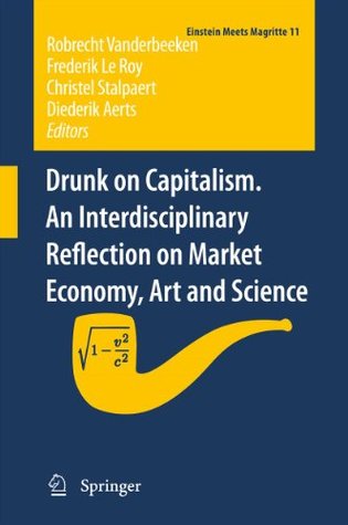 [2bc69] ^Read% Drunk on Capitalism. An Interdisciplinary Reflection on Market Economy, Art and Science: 11 (Einstein Meets Magritte: An Interdisciplinary Reflection on Science, Nature, Art, Human Action and Society) - Robrecht Vanderbeeken %ePub!