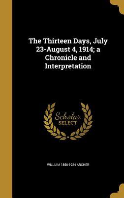 [2562a] #Download! The Thirteen Days, July 23-August 4, 1914; A Chronicle and Interpretation - William Archer @e.P.u.b*