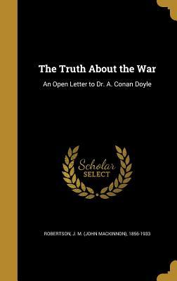 [0d951] %R.e.a.d^ ^O.n.l.i.n.e! The Truth about the War: An Open Letter to Dr. A. Conan Doyle - J.M. Robertson !PDF~