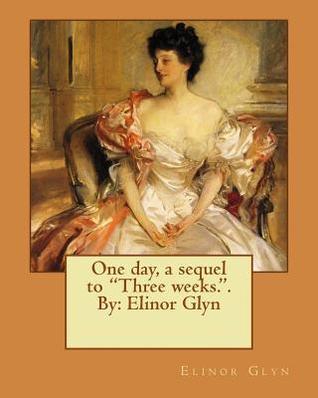 [8609a] ^R.e.a.d# One day, a sequel to Three weeks.. By: Elinor Glyn - Elinor Glyn @ePub^