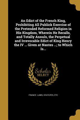 [29b06] *Read* #Online~ An Edict of the French King, Prohibiting All Publick Exercise of the Pretended Reformed Religion in His Kingdom, Wherein He Recalls, and Totally Annuls, the Perpetual and Irrevocable Edict of King Henry the IV  Given at Nantes ; To Which Is - Statutes Etc France Laws ^ePub*