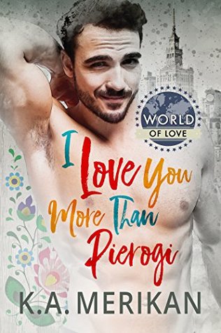 [59c5f] %R.e.a.d# !O.n.l.i.n.e@ I Love You More Than Pierogi (World of Love, #1) - K.A. Merikan @ePub^