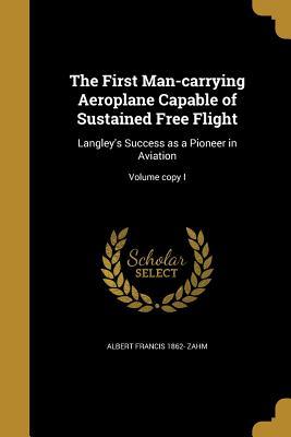 [38374] #R.e.a.d# The First Man-Carrying Aeroplane Capable of Sustained Free Flight: Langley's Success as a Pioneer in Aviation; Volume Copy I - Albert Francis 1862- Zahm #PDF!