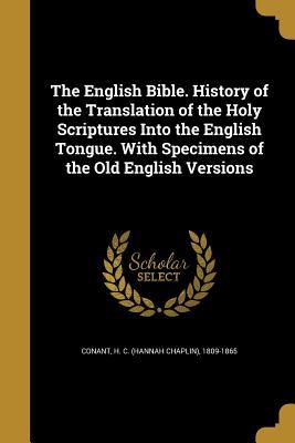 [4ea91] ~Read~ ^Online! The English Bible. History of the Translation of the Holy Scriptures Into the English Tongue. with Specimens of the Old English Versions - H. C. Conant #ePub@