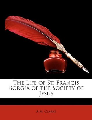 [5eaaa] ~Full~ ^Download% The Life of St. Francis Borgia of the Society of Jesus - A.M. Clarke ^PDF#