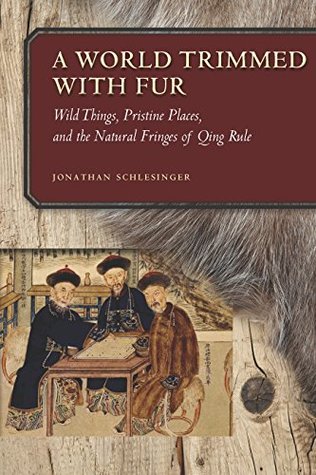 [20846] ^Read* A World Trimmed with Fur: Wild Things, Pristine Places, and the Natural Fringes of Qing Rule - Jonathan Schlesinger %e.P.u.b*