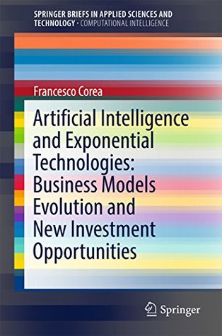 [0bda5] #R.e.a.d^ @O.n.l.i.n.e* Artificial Intelligence and Exponential Technologies: Business Models Evolution and New Investment Opportunities (SpringerBriefs in Applied Sciences and Technology) - Francesco Corea #e.P.u.b^