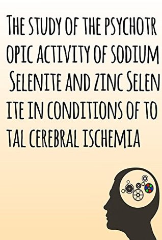 [f498f] !Full! ^Download* The study of the psychotropic activity of sodium Selenite and zinc Selenite in conditions of total cerebral ischemia - Philip M. Parker *P.D.F!