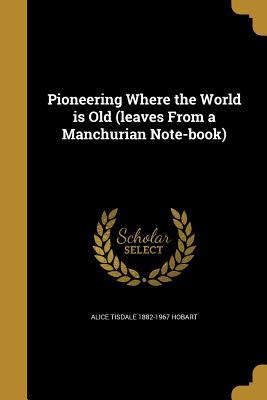 [ce6c5] ^Download! Pioneering Where the World Is Old (Leaves from a Manchurian Note-Book) - Alice Tisdale Hobart %ePub#