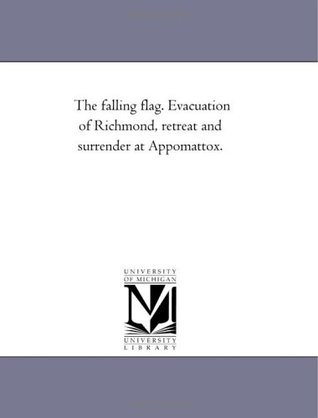 [2d9df] !R.e.a.d^ %O.n.l.i.n.e# The Falling Flag: Evacuation of Richmond, Retreat and Surrender at Appomattox - Edward M. Boykin %PDF^