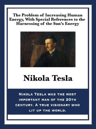 [1c0fe] ~Read^ #Online% The Problem of Increasing Human Energy, With Special References to the Harnessing of the Sun’s Energy - Nikola Tesla *P.D.F%