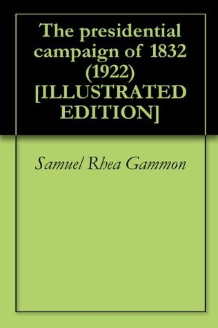 [ca8af] !Full* ~Download* The presidential campaign of 1832 (1922) [ILLUSTRATED EDITION] - Samuel Rhea Gammon *PDF#