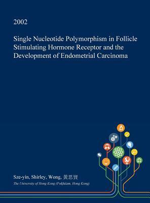 [6d223] !Read! %Online@ Single Nucleotide Polymorphism in Follicle Stimulating Hormone Receptor and the Development of Endometrial Carcinoma - Sze-Yin Shirley Wong ^ePub@