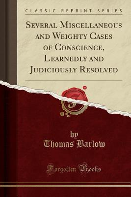 [c0f1a] *Download* Several Miscellaneous and Weighty Cases of Conscience, Learnedly and Judiciously Resolved (Classic Reprint) - Thomas Barlow ~e.P.u.b~