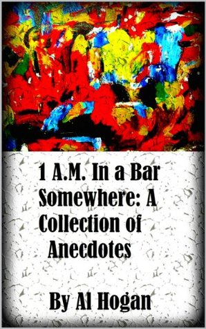 [f6696] !F.u.l.l.~ *D.o.w.n.l.o.a.d@ 1 A.M. In a Bar Somewhere: A Collection of Anecdotes - Al Hogan %ePub%