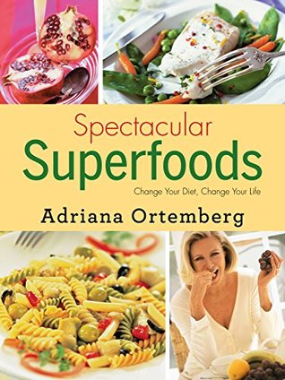 [7294f] #R.e.a.d^ %O.n.l.i.n.e! Spectacular Superfoods: Change Your Diet, Change Your Life - Adriana Ortemberg ~ePub!