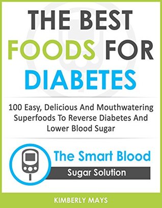 [30a52] @Read% !Online~ DIABETES: The Best Foods for Diabetes - 100 Easy, Delicious and Mouthwatering Superfoods to Reverse Diabetes and Lower Blood Sugar - The Smart Blood Sugar  food,diabetes mellitus Book 1) - Kimberly Mays ^e.P.u.b@