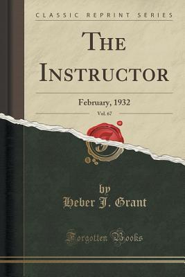 [86881] !Download~ The Instructor, Vol. 67: February, 1932 (Classic Reprint) - Heber J Grant !P.D.F@