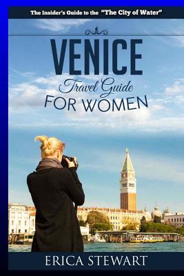 [3f645] @Read% Venice: The Complete Insider�s Guide For Women Traveling to Venice: Travel Italy Europe Guidebook (Europe Italy General Short Reads Travel Learn the Ins and Outs of Traveling to Venice from an Expert - Erica Stewart - Erica Stewart *PDF%