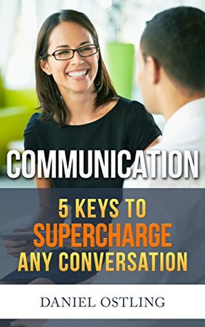 [6b07b] ^F.u.l.l.* @D.o.w.n.l.o.a.d! Communication: 5 KEYS TO SUPERCHARGE ANY CONVERSATION - Daniel Ostling *e.P.u.b^