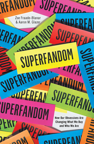 [f4f2e] !Read% Superfandom: How Our Obsessions are Changing What We Buy and Who We Are - Zoe Fraade-Blanar #ePub#