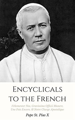 [9a55f] !Read^ Encyclicals to the French: Vehementer Nos, Gravissimo Officii Munere, Une Fois Encore, Notre Charge Apostolique - Pope Pius X !ePub~