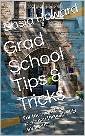 [d293f] !Read# #Online~ Grad School Tips & Tricks: For the undecided freshman through PhD applicants. - Basia Howard ^e.P.u.b!