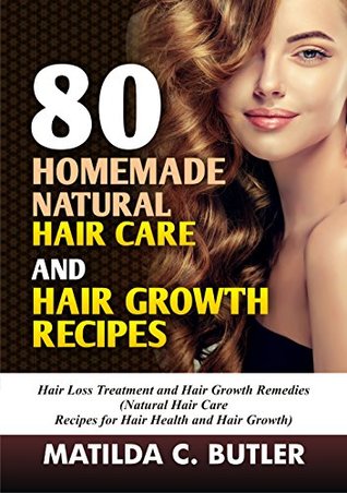 [112d8] @Read! ~Online% 80 Homemade Natural Hair Care and Hair Growth Recipes: Hair Loss Treatment and Hair Growth Remedies (Natural Hair Care Recipes for Hair Health and Hair Growth) - Matilda C Butler #PDF~