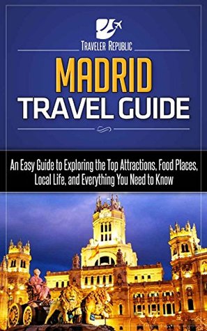 [34b20] %R.e.a.d# Madrid Travel Guide: An Easy Guide to Exploring the Top Attractions, Food Places, Local Life, and Everything You Need to Know - Traveler Republic @PDF*