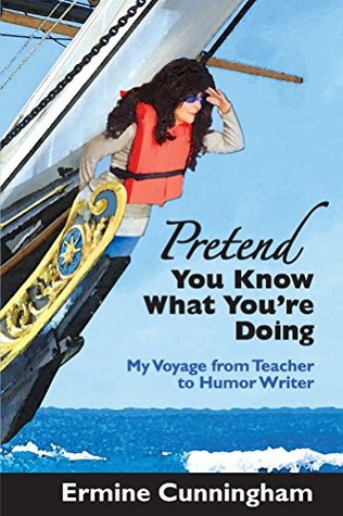 [ae7d2] %R.e.a.d~ %O.n.l.i.n.e* Pretend You Know What You're Doing: My Voyage from Teacher to Humor Writer - Ermine Cunningham *P.D.F^