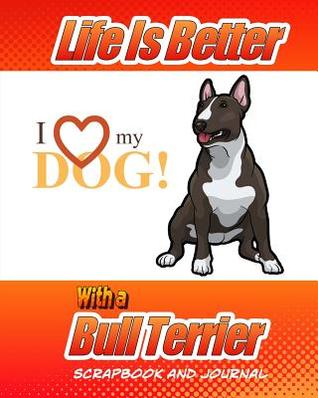 [85e23] @Full@ ~Download# Life Is Better With A Bull Terrier Scrapbook and Journal: Dog Vaccination Record, Puppy Baby Book and Memory Book - Debbie Miller !ePub%