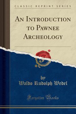 [dea78] %R.e.a.d# !O.n.l.i.n.e# An Introduction to Pawnee Archeology (Classic Reprint) - Waldo Rudolph Wedel *P.D.F%