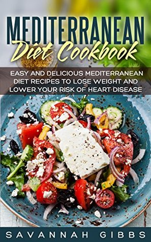 [70223] %F.u.l.l.! !D.o.w.n.l.o.a.d^ Mediterranean Diet Cookbook: Easy and Delicious Mediterranean Diet Recipes to Lose Weight and Lower Your Risk of Heart Disease - Savannah Gibbs *P.D.F@