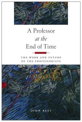 [88ce0] ~F.u.l.l.~ ~D.o.w.n.l.o.a.d* A Professor at the End of Time: The Work and Future of the Professoriate - John Best !PDF~