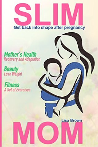 [06180] #R.e.a.d^ SLIM MOM: Get back into shape after pregnancy: Mother's Health Recovery and Adaptation /Beauty Lose Weight /Fitness A Set of Exercises - Lisa Brown ~ePub!