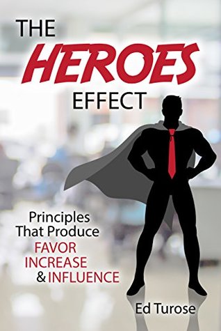 [33915] #Download* The HEROES Effect: Principles That Produce Favor, Increase & Influence - Ed Turose *ePub!