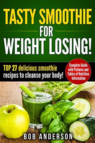 [11421] ^Download! Tasty Smoothie For Weight Losing! Top 27 delicious smoothie recipes to cleanse your body! - Bob Anderson ~PDF!