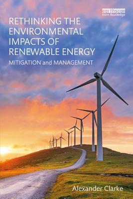 [10602] ~R.e.a.d# Rethinking the Environmental Impacts of Renewable Energy: Mitigation and Management - Alexander Clarke ^e.P.u.b!