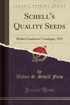 [64d12] @R.e.a.d% %O.n.l.i.n.e@ Schell's Quality Seeds: Market Gardeners' Catalogue, 1921 (Classic Reprint) - Walter S Schell Firm ^P.D.F#