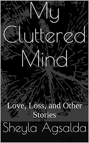 [6edb9] @Read# My Cluttered Mind: Love, Loss, and Other Stories - Sheyla Agsalda @P.D.F!