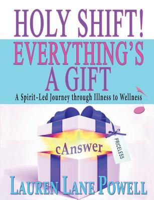 [96df4] ^Read% Holy Shift! Everything's a Gift: A Spirit-Led Journey Through Illness to Wellness - Lauren Lane Powell %PDF^