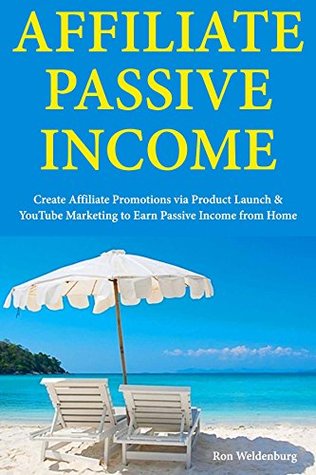 [6ea1c] *Full@ !Download! Affiliate Passive Income: Create Affiliate Promotions via Product Launch & YouTube Marketing to Earn Passive Income from Home - Ron Weldenburg %PDF#