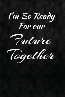 [b7851] %Download@ I'm So Ready for Our Future Together: Writing Journal Lined, Diary, Notebook for Men & Women -  #e.P.u.b~