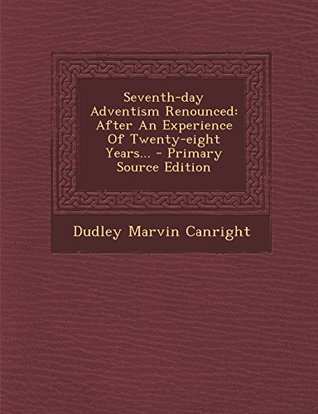 [43630] ~Download@ Seventh-Day Adventism Renounced: After an Experience of Twenty-Eight Years - Dudley Marvin Canright @PDF~