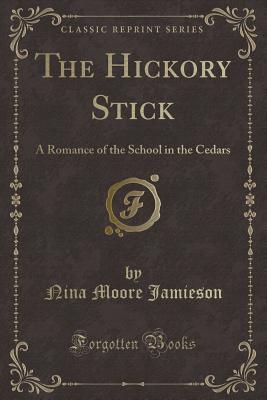 [e5f42] %Read! The Hickory Stick: A Romance of the School in the Cedars (Classic Reprint) - Nina Moore Jamieson *ePub~