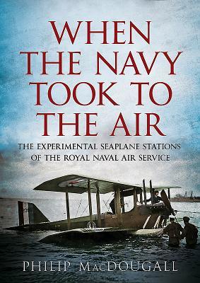 [aeb10] @R.e.a.d! When the Navy Took to the Air: The Experimental Seaplane Stations of the Royal Naval Air Service - Philip MacDougall !e.P.u.b*