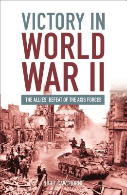 [856e5] !R.e.a.d# ^O.n.l.i.n.e@ Victory in World War II: The Allies Defeat of the Axis Forces - Nigel Cawthorne !ePub*